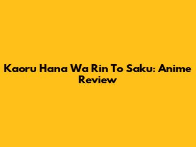 Kaoru Hana Wa Rin To Saku: Anime Review