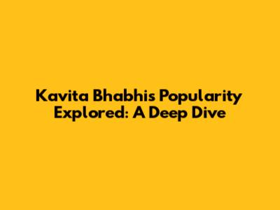 Kavita Bhabhi's Popularity Explored: A Deep Dive