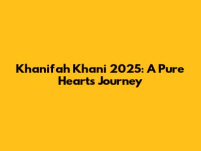 Khanifah Khani 2025: A Pure Heart's Journey