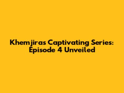 Khemjira's Captivating Series: Episode 4 Unveiled