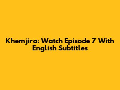 Khemjira: Watch Episode 7 With English Subtitles