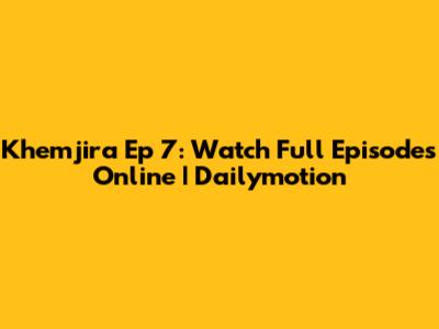 Khemjira Ep 7: Watch Full Episodes Online | Dailymotion