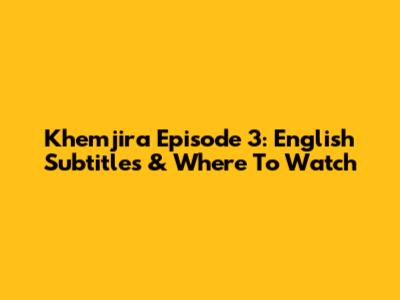 Khemjira Episode 3: English Subtitles & Where To Watch