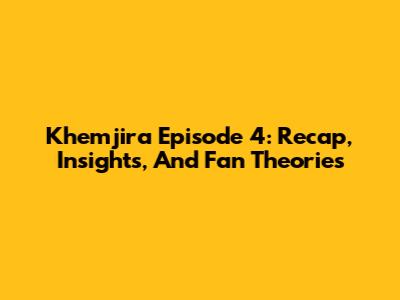 Khemjira Episode 4: Recap, Insights, And Fan Theories