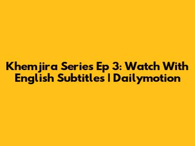Khemjira Series Ep 3: Watch With English Subtitles | Dailymotion