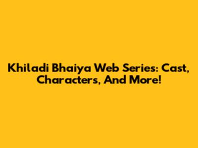 Khiladi Bhaiya Web Series: Cast, Characters, And More!