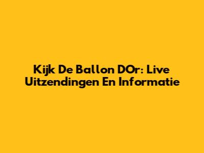Kijk De Ballon D'Or: Live Uitzendingen En Informatie