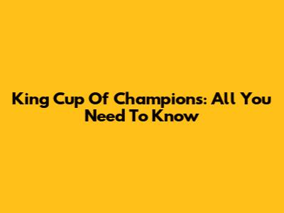 King Cup Of Champions: All You Need To Know