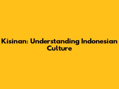 Kisinan: Understanding Indonesian Culture