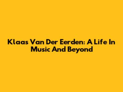 Klaas Van Der Eerden: A Life In Music And Beyond