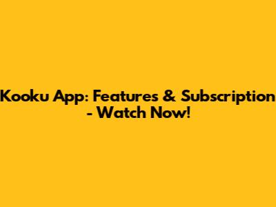 Kooku App: Features & Subscription - Watch Now!