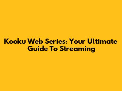 Kooku Web Series: Your Ultimate Guide To Streaming
