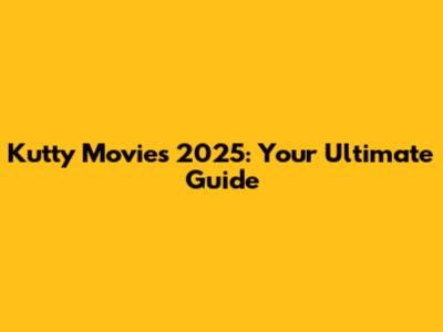 Kutty Movies 2025: Your Ultimate Guide