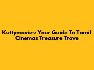 Kuttymovies: Your Guide To Tamil Cinema's Treasure Trove