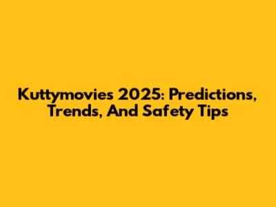 Kuttymovies 2025: Predictions, Trends, And Safety Tips