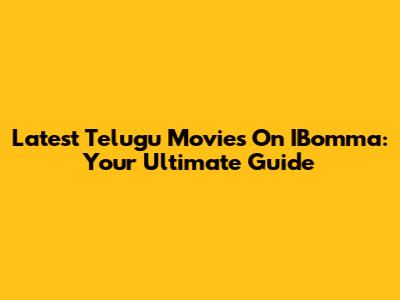 Latest Telugu Movies On IBomma: Your Ultimate Guide