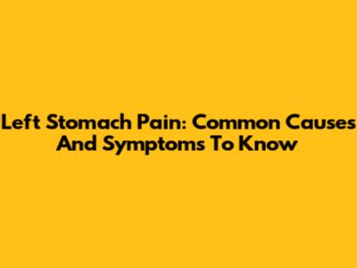 Left Stomach Pain: Common Causes And Symptoms To Know