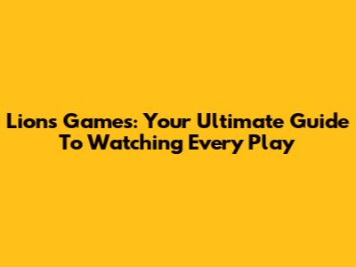 Lions Games: Your Ultimate Guide To Watching Every Play