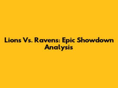 Lions Vs. Ravens: Epic Showdown Analysis