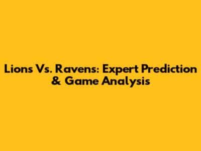 Lions Vs. Ravens: Expert Prediction & Game Analysis