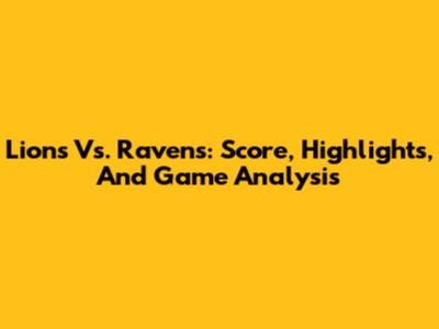 Lions Vs. Ravens: Score, Highlights, And Game Analysis