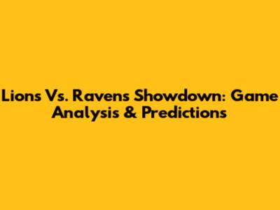 Lions Vs. Ravens Showdown: Game Analysis & Predictions