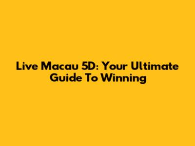 Live Macau 5D: Your Ultimate Guide To Winning