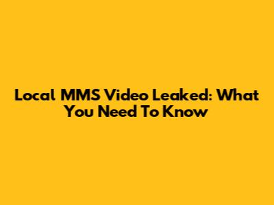 Local MMS Video Leaked: What You Need To Know