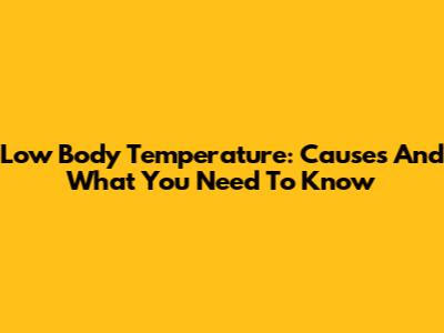 Low Body Temperature: Causes And What You Need To Know