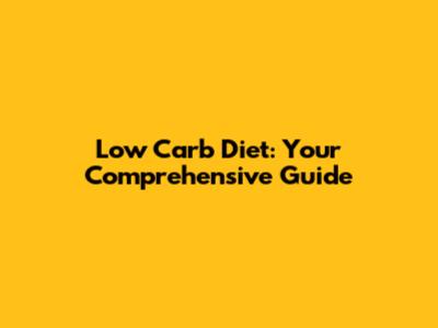 Low Carb Diet: Your Comprehensive Guide