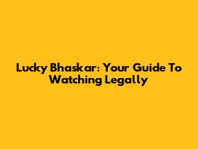 Lucky Bhaskar: Your Guide To Watching Legally