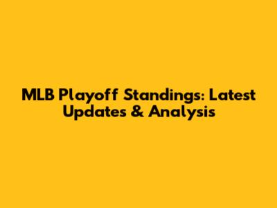 MLB Playoff Standings: Latest Updates & Analysis