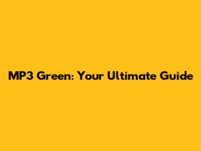 MP3 Green: Your Ultimate Guide