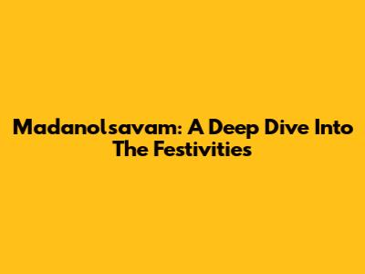 Madanolsavam: A Deep Dive Into The Festivities