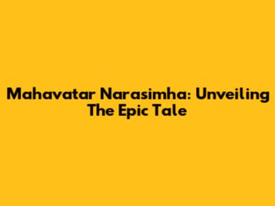 Mahavatar Narasimha: Unveiling The Epic Tale