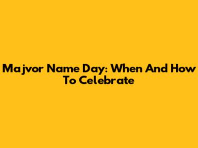 Majvor Name Day: When And How To Celebrate