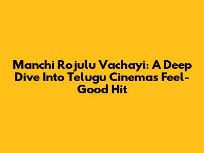 Manchi Rojulu Vachayi: A Deep Dive Into Telugu Cinema's Feel-Good Hit