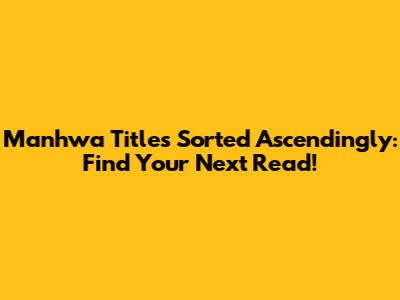 Manhwa Titles Sorted Ascendingly: Find Your Next Read!