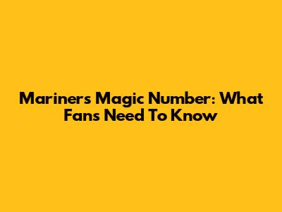 Mariners Magic Number: What Fans Need To Know