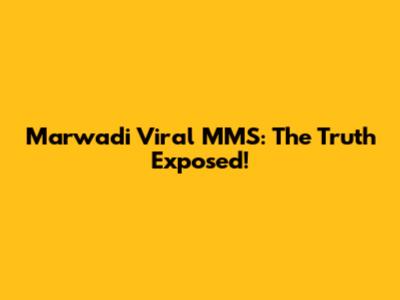 Marwadi Viral MMS: The Truth Exposed!