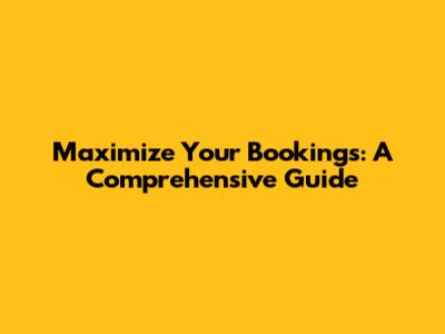 Maximize Your Bookings: A Comprehensive Guide
