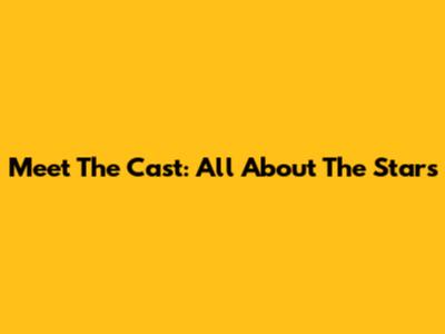 Meet The Cast: All About The Stars