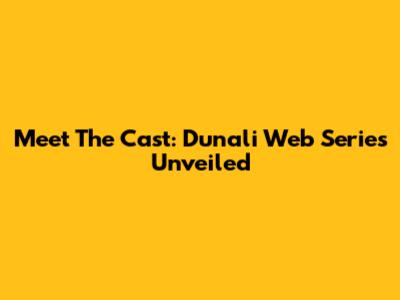 Meet The Cast: Dunali Web Series Unveiled