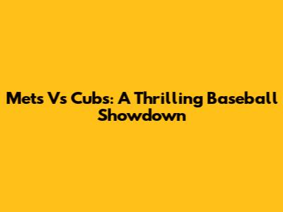 Mets Vs Cubs: A Thrilling Baseball Showdown