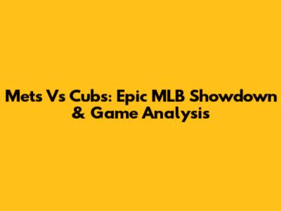 Mets Vs Cubs: Epic MLB Showdown & Game Analysis