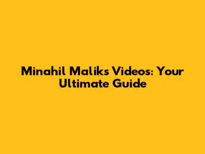 Minahil Malik's Videos: Your Ultimate Guide