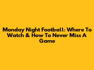 Monday Night Football: Where To Watch & How To Never Miss A Game