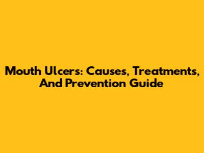 Mouth Ulcers: Causes, Treatments, And Prevention Guide