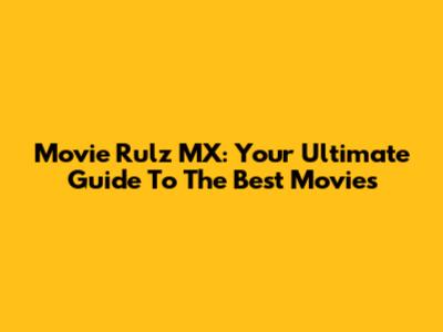 Movie Rulz MX: Your Ultimate Guide To The Best Movies