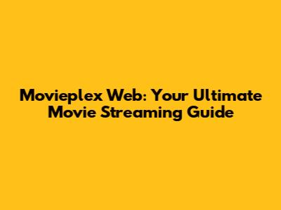 Movieplex Web: Your Ultimate Movie Streaming Guide